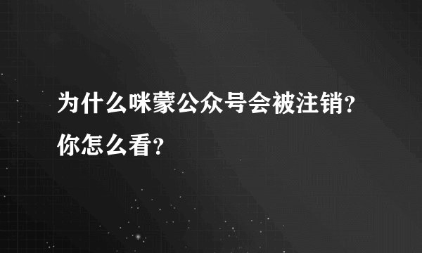 为什么咪蒙公众号会被注销？你怎么看？