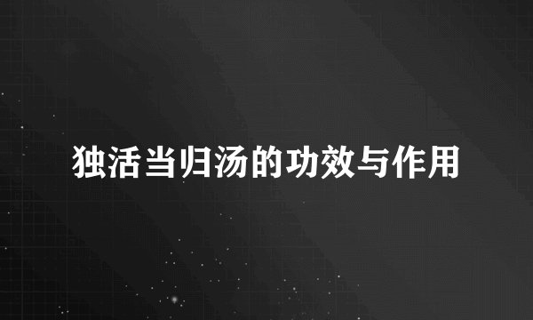 独活当归汤的功效与作用