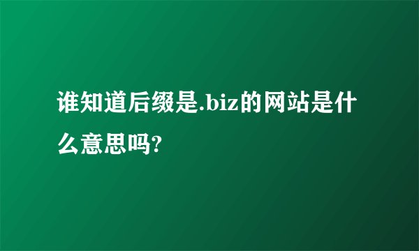 谁知道后缀是.biz的网站是什么意思吗?