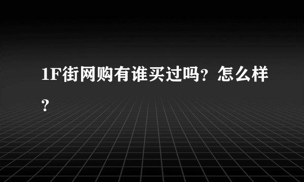 1F街网购有谁买过吗？怎么样？
