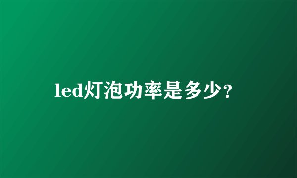 led灯泡功率是多少？