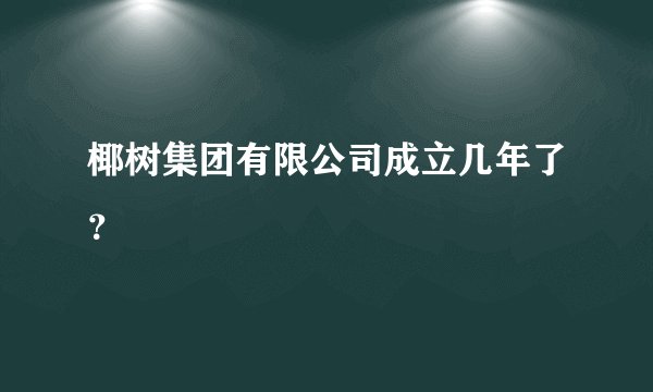 椰树集团有限公司成立几年了？
