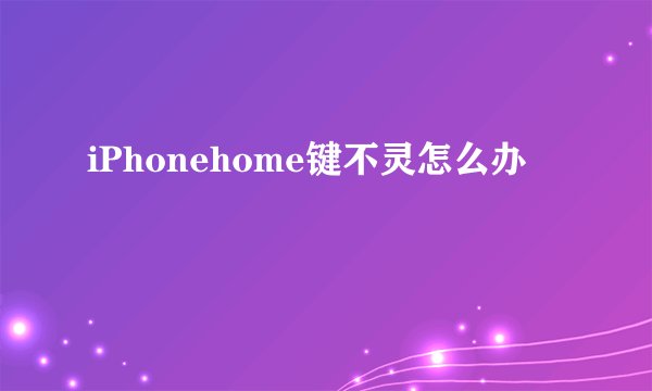 iPhonehome键不灵怎么办