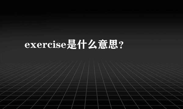exercise是什么意思？