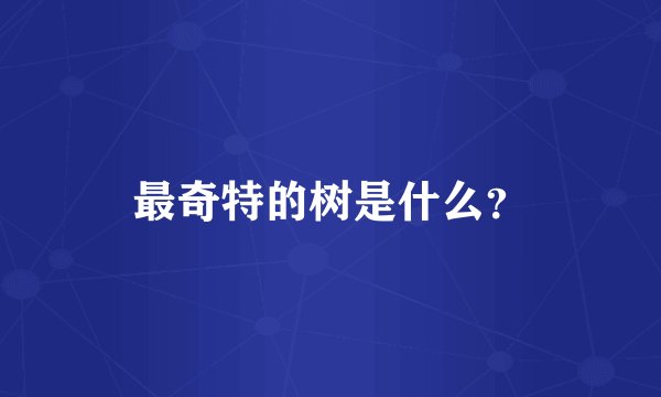 最奇特的树是什么？
