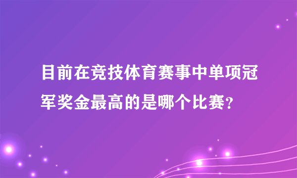 目前在竞技体育赛事中单项冠军奖金最高的是哪个比赛？