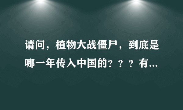 请问，植物大战僵尸，到底是哪一年传入中国的？？？有知道的吗？