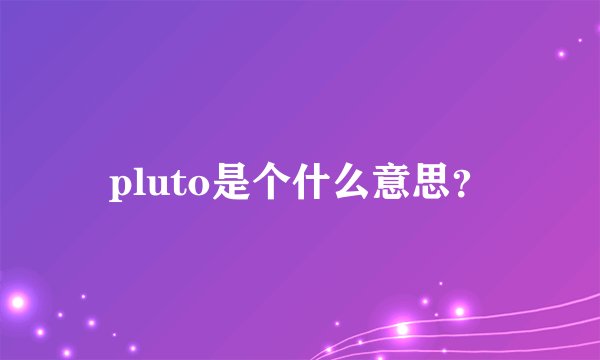 pluto是个什么意思？