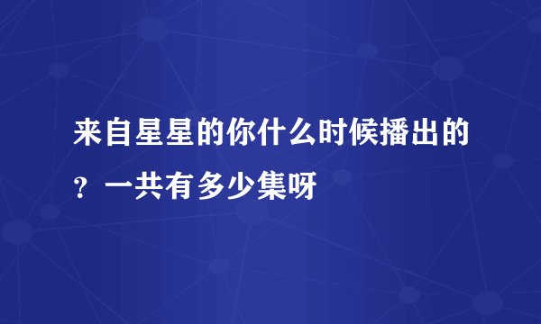 来自星星的你什么时候播出的？一共有多少集呀