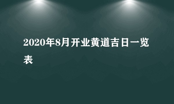 2020年8月开业黄道吉日一览表