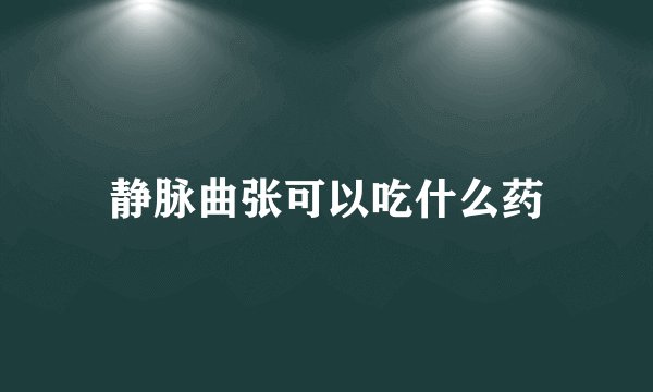 静脉曲张可以吃什么药