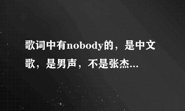 歌词中有nobody的，是中文歌，是男声，不是张杰的《包围》？