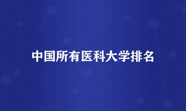 中国所有医科大学排名