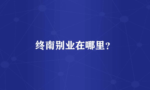 终南别业在哪里？