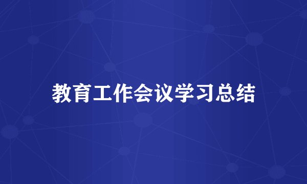 教育工作会议学习总结