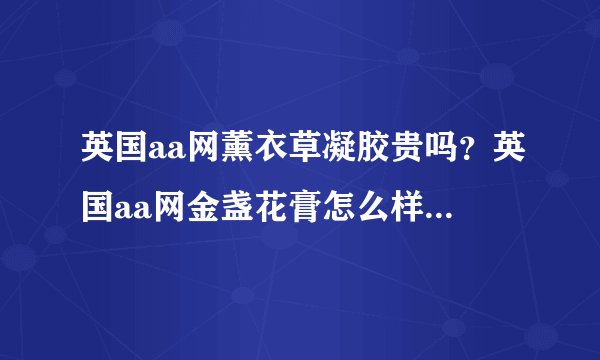 英国aa网薰衣草凝胶贵吗？英国aa网金盏花膏怎么样？他们哪个好些。
