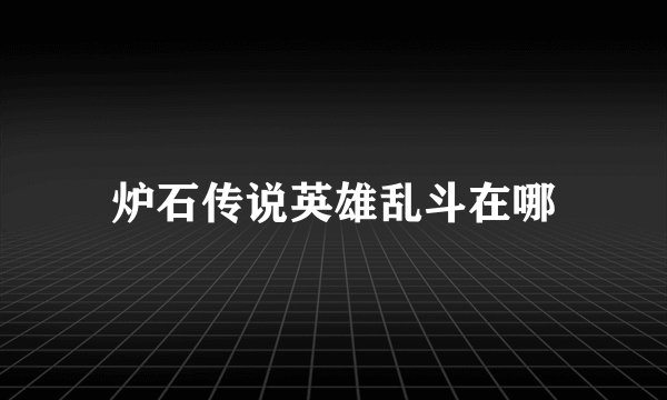 炉石传说英雄乱斗在哪
