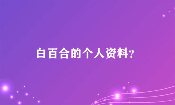 白百合的个人资料？
