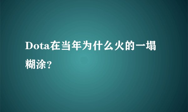 Dota在当年为什么火的一塌糊涂？