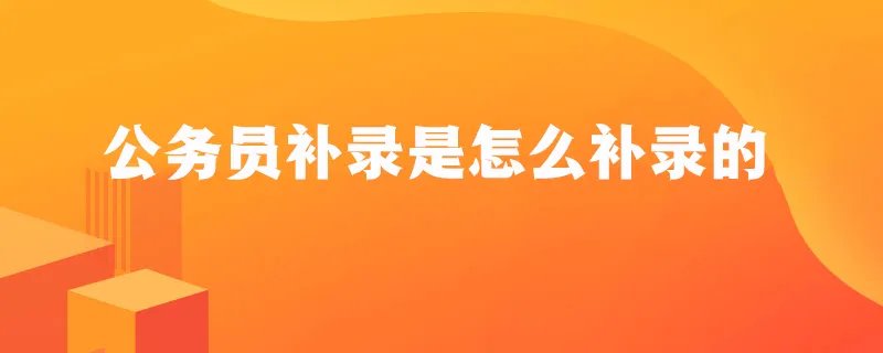 公务员补录是怎么补录的