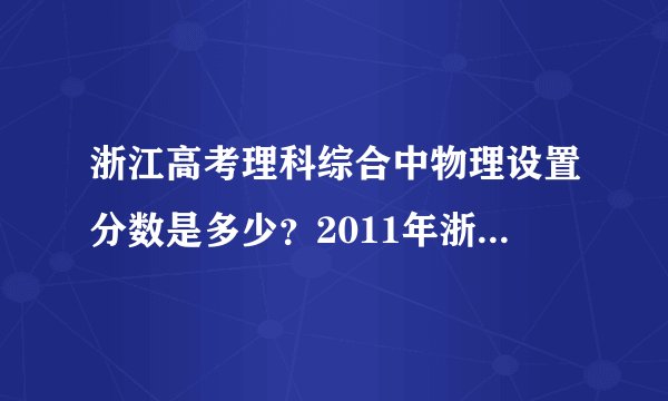 浙江高考理科综合中物理设置分数是多少？2011年浙江理综人平分是多少？难度值等于多少？是难还是易？