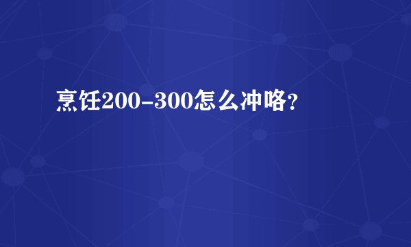 烹饪200-300怎么冲咯？