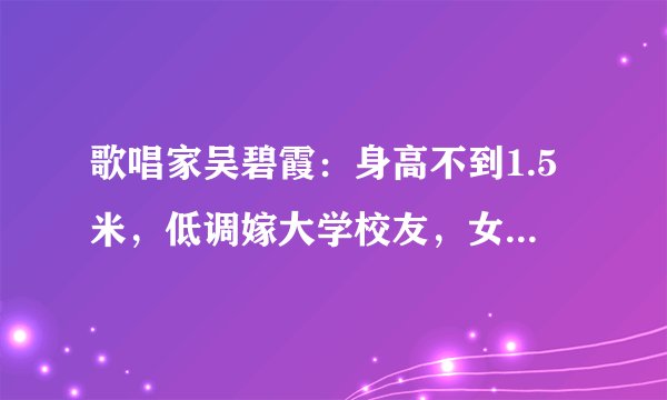 歌唱家吴碧霞：身高不到1.5米，低调嫁大学校友，女儿像妈妈