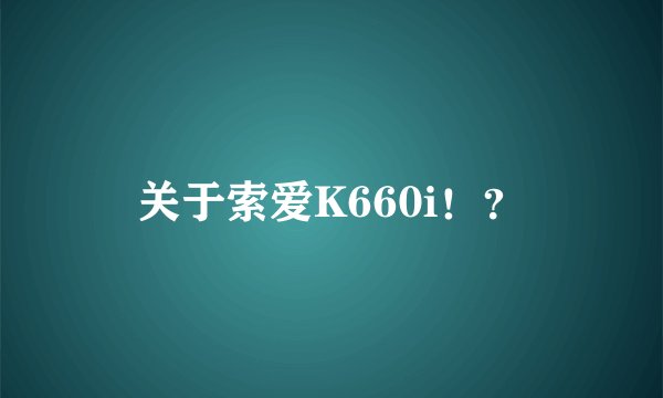 关于索爱K660i！？
