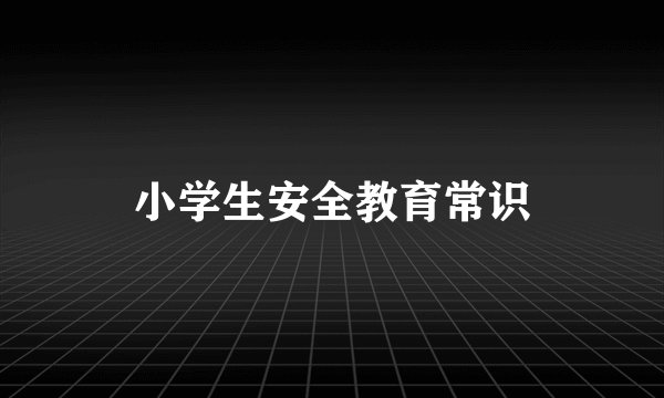 小学生安全教育常识