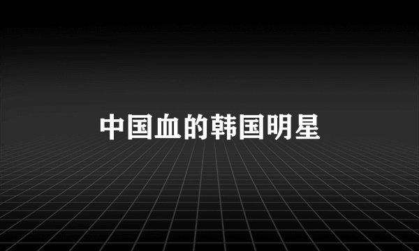 中国血的韩国明星