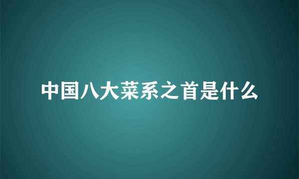 中国八大菜系之首是什么