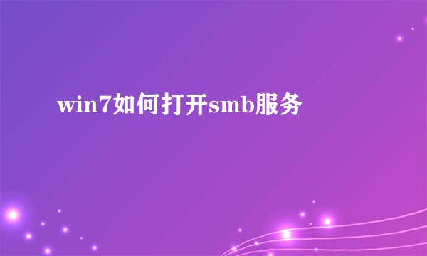 win7如何打开smb服务