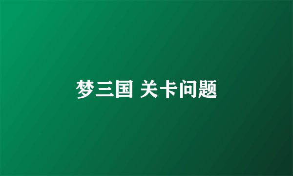 梦三国 关卡问题