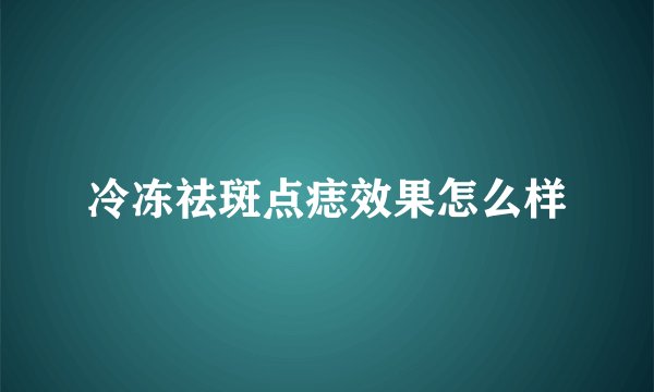 冷冻祛斑点痣效果怎么样