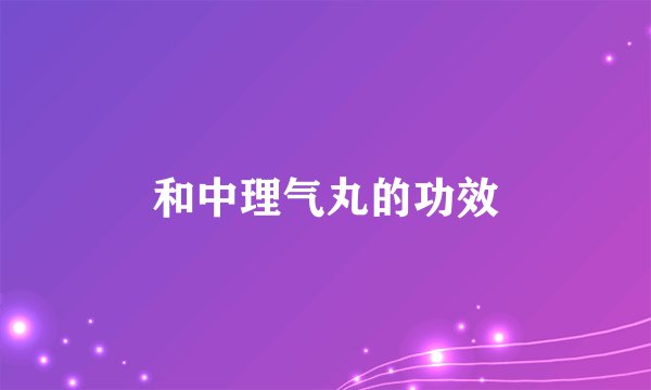 和中理气丸的功效