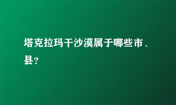 塔克拉玛干沙漠属于哪些市、县？