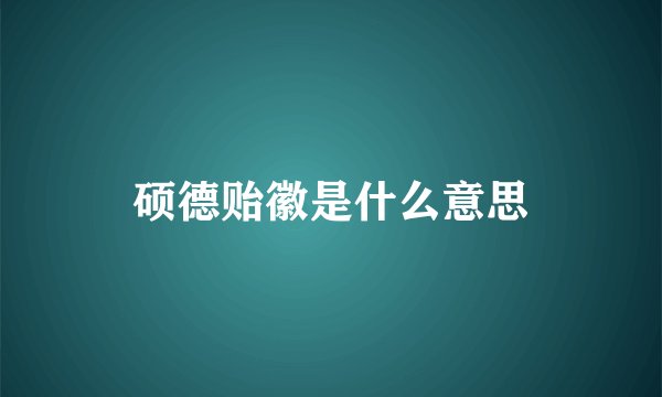硕德贻徽是什么意思