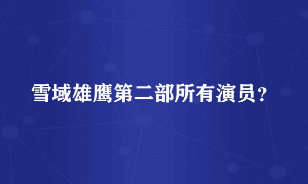 雪域雄鹰第二部所有演员？
