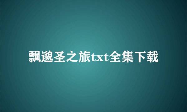 飘邈圣之旅txt全集下载