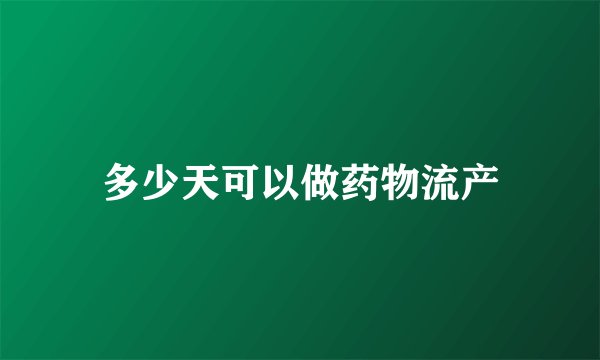 多少天可以做药物流产