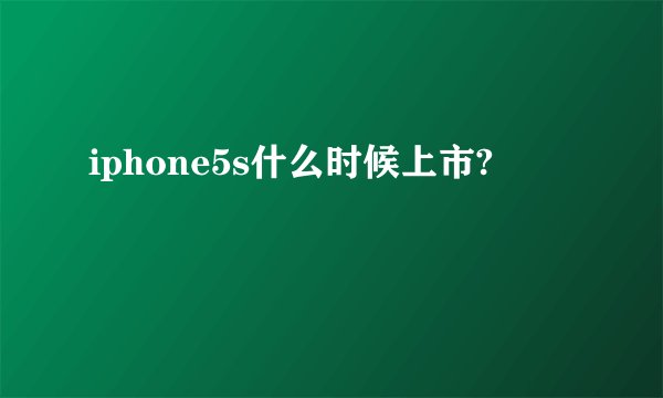 iphone5s什么时候上市?