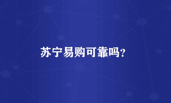 苏宁易购可靠吗？