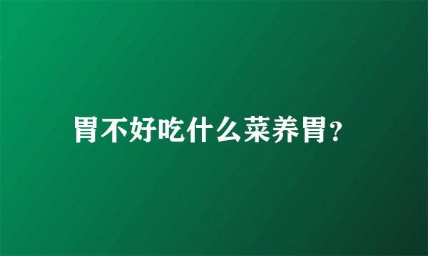 胃不好吃什么菜养胃？