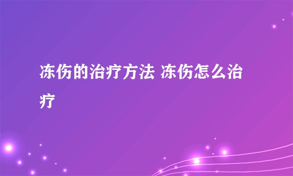 冻伤的治疗方法 冻伤怎么治疗
