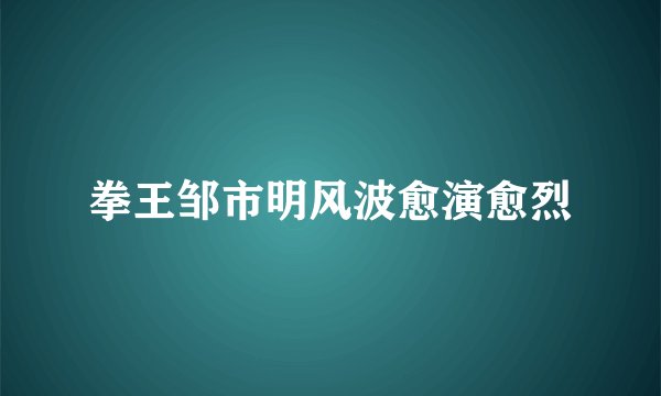 拳王邹市明风波愈演愈烈