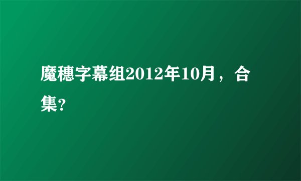 魔穗字幕组2012年10月，合集？