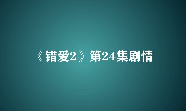 《错爱2》第24集剧情