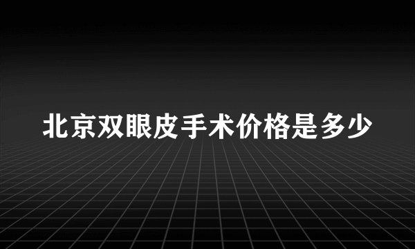 北京双眼皮手术价格是多少