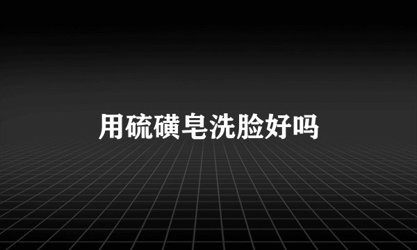 用硫磺皂洗脸好吗