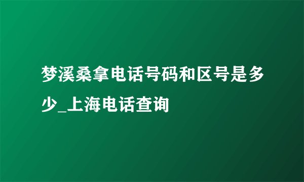 梦溪桑拿电话号码和区号是多少_上海电话查询